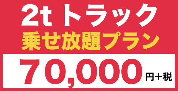 2ｔトラック 乗せ放題プラン 70,000円＋税